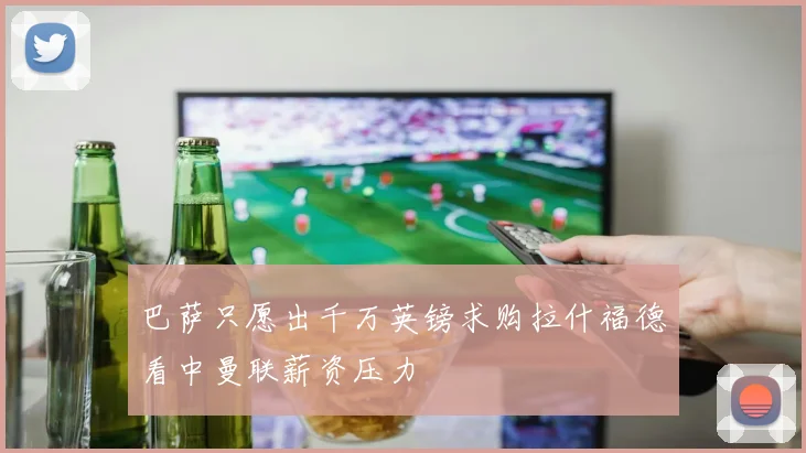 巴萨只愿出千万英镑求购拉什福德看中曼联薪资压力