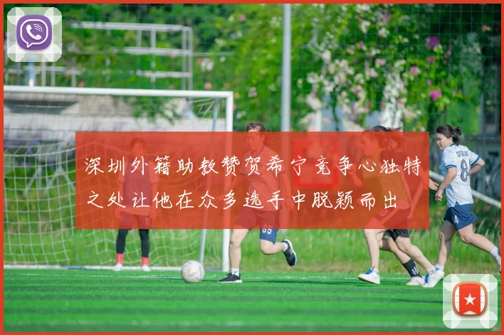 深圳外籍助教赞贺希宁竞争心独特之处让他在众多选手中脱颖而出