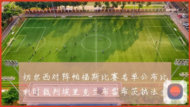 切尔西对阵帕福斯比赛名单公布比利时裁判埃里克兰布雷希茨执法全场