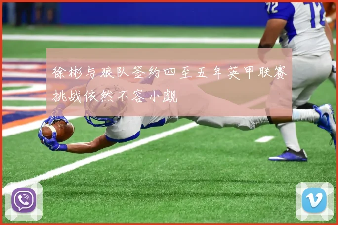 徐彬与狼队签约四至五年英甲联赛挑战依然不容小觑